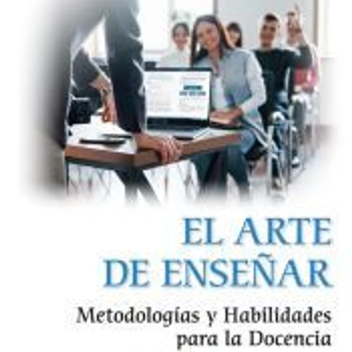 El Arte de Enseñar. Metodologías y Habilidades para la Docencia: Estrategias para optimizar recursos y maximizar beneficios 1