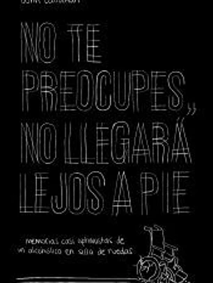 No te preocupes, no llegará lejos a pie: Memorias casi optimistas de un alcohólico en silla de ruedas