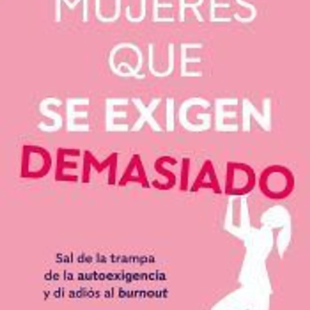 Mujeres que se exigen demasiado: Sal de la trampa de la autoexigencia y di adiós al burnout 1
