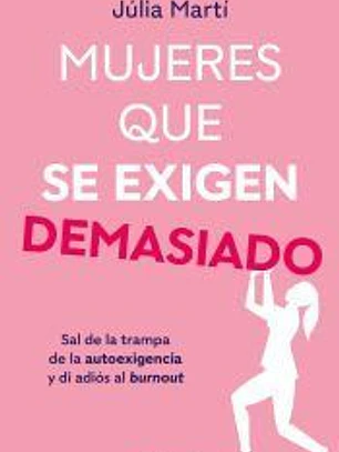 Mujeres que se exigen demasiado: Sal de la trampa de la autoexigencia y di adiós al burnout