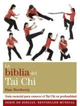 La biblia del Tai Chi: guía esencial para conocer el Tai Chi en profundidad