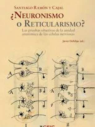 Santiago Ramón y Cajal ¿Neuronismo o Reticularismo?