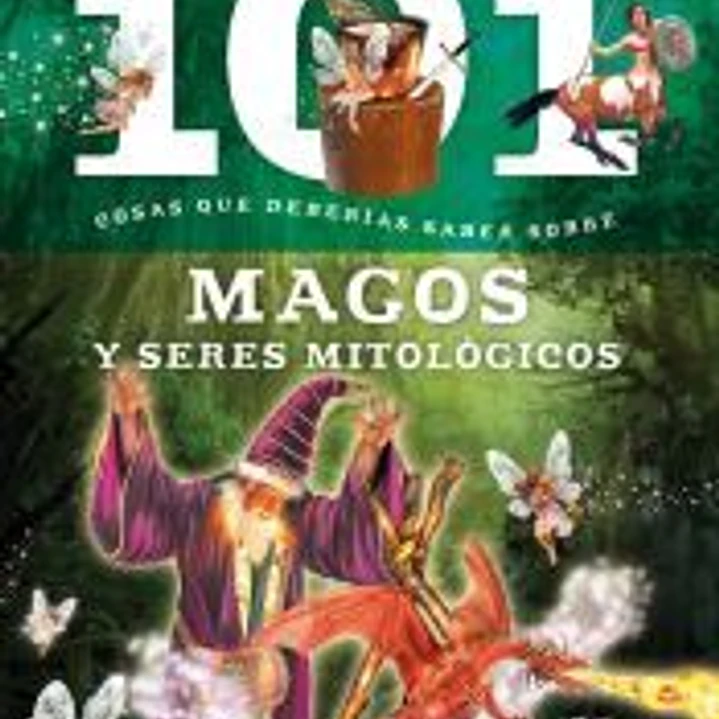 101 cosas que deberías saber sobre. Magos y seres mitológicos 1