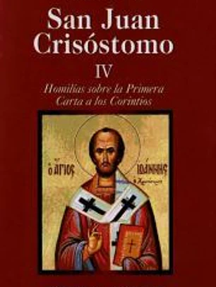Obras de San Juan Crisóstomo. IV: Homilías sobre la Primera Carta a los Corintios