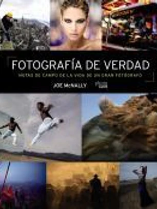 Fotografía de verdad. Notas de campo de la vida de un gran fotógrafo