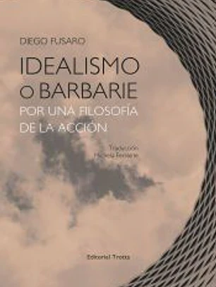 Idealismo o barbarie . Por una filosofía de la acción