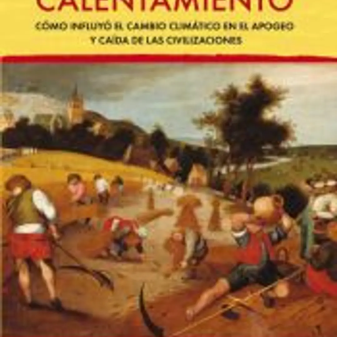 El gran calentamiento : cómo influyó el cambio climático en el apogeo y caída de las civilizaciones 1