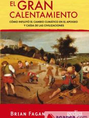El gran calentamiento : cómo influyó el cambio climático en el apogeo y caída de las civilizaciones
