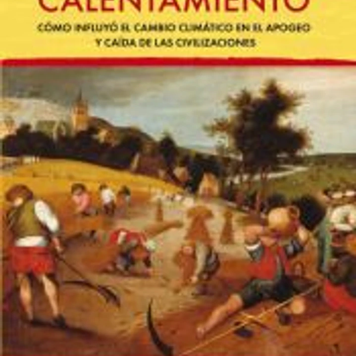 El gran calentamiento : cómo influyó el cambio climático en el apogeo y caída de las civilizaciones 1