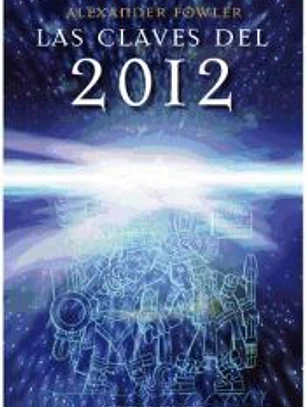 Las claves del 2012 : lo predijo el calendario maya. La ciencia lo ha confirmado. ¿Estás preparado?