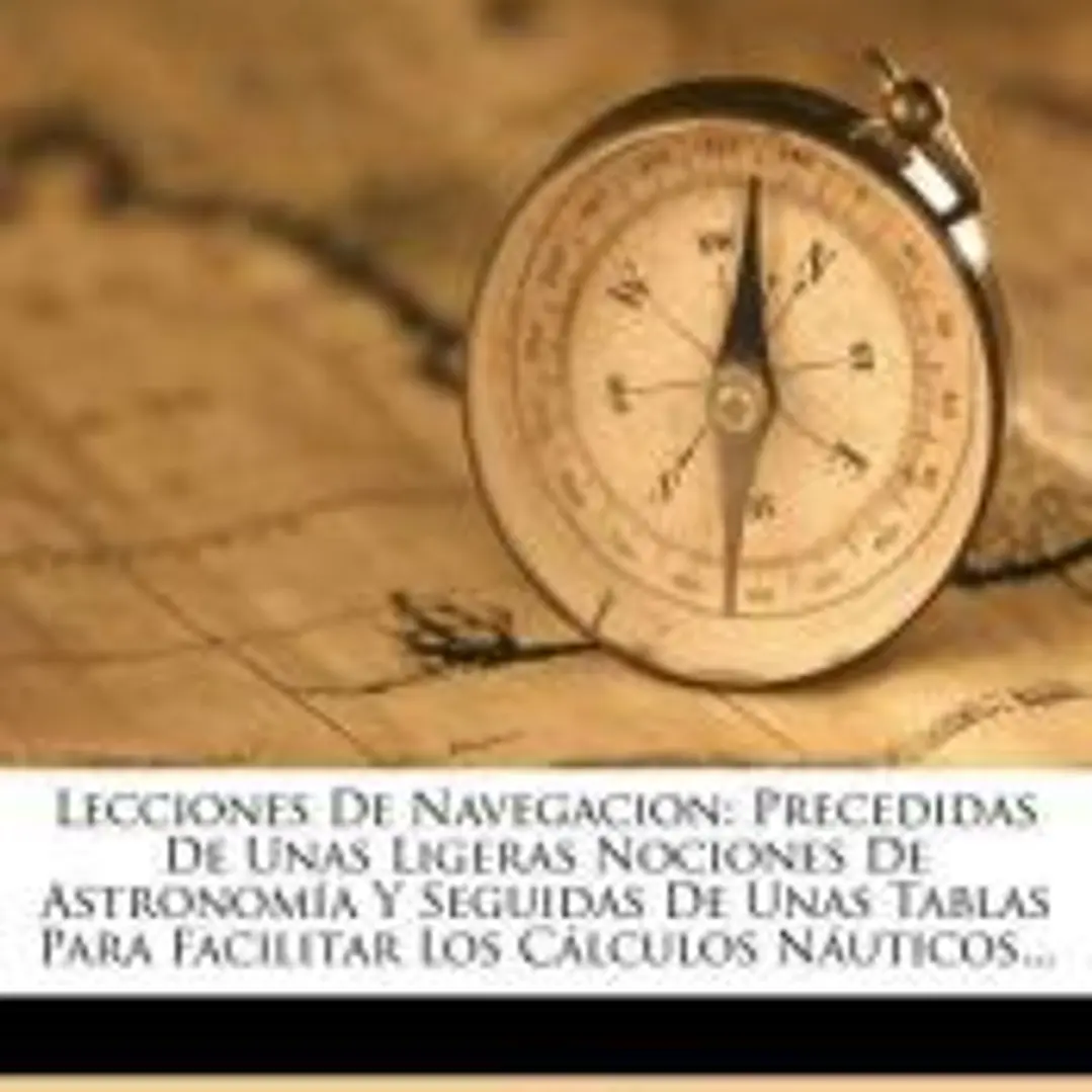 LECCIONES DE NAVEGACIÓN: PRECEDIDAS DE UNAS LIGERAS NOCIONES DE ASTRONOMÍA Y SEGUIDAS DE UNAS TABLAS PARA FACILITAR LOS CÁLCULOS NÁUTICOS... 1