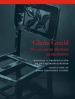 Glenn Gould: No, no soy en absoluto un excéntrico