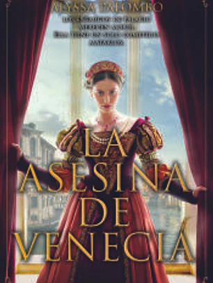 La asesina de Venecia. Inspirada en hechos reales. Cortesanas, conspiraciones, amor y crimen en pleno Renacimiento.