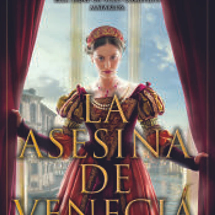 La asesina de Venecia. Inspirada en hechos reales. Cortesanas, conspiraciones, amor y crimen en pleno Renacimiento. 1