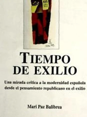 TIEMPO DE EXILIO: UNA MIRADA CRITICA A LA MODERNIDAD ESPAÑOLA DES DE EL PENSAMIENTO REPUBLICANO EN EL EXILIO