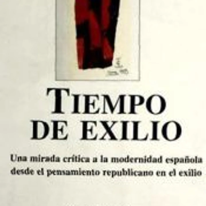 TIEMPO DE EXILIO: UNA MIRADA CRITICA A LA MODERNIDAD ESPAÑOLA DES DE EL PENSAMIENTO REPUBLICANO EN EL EXILIO 1