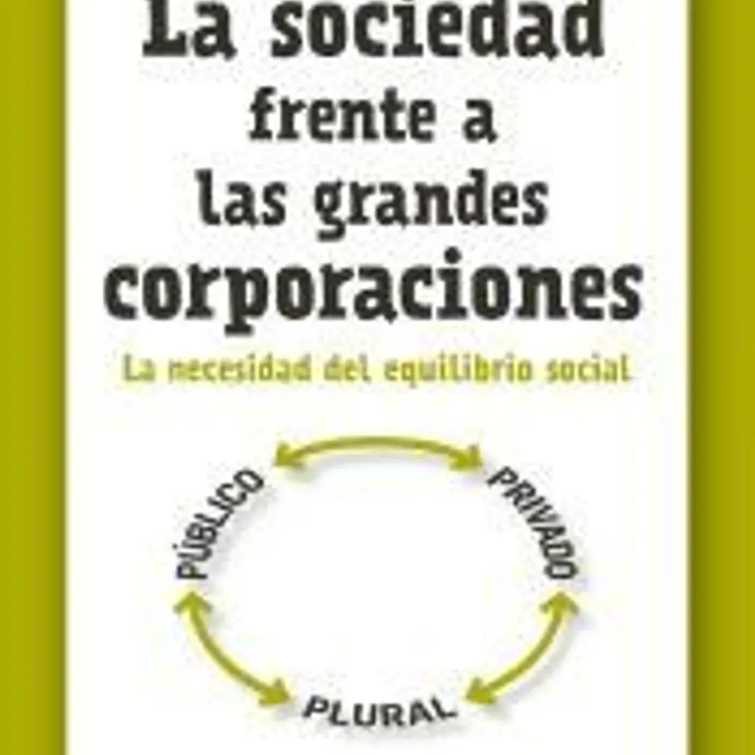La sociedad frente a las grandes corporaciones : la necesidad del equilibrio social 1
