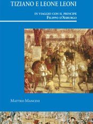 Tiziano e Leone Leoni in viaggio con il principe Filippo d?Asburgo