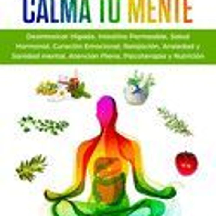 Sana tu Cuerpo, Calma tu Mente: Desintoxicar Hígado, Intestino Permeable, Salud Hormonal, Curación Emocional, Relajación, Ansiedad y Sanidad mental, ... Psicoterapia y Nutrición 1