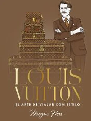 Louis Vuitton. El arte de viajar con estilo