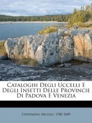 Cataloghi degli uccelli e degli insetti delle provincie di Padova e Venezia
