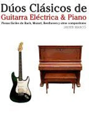 Duos Clasicos de Guitarra Electrica & Piano: Piezas Faciles de Bach, Mozart, Beethoven y Otros Compositores (En Partitura y Tablatura)