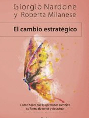 El cambio estratégico . Cómo hacer que las personas cambien su forma de sentir y de actuar