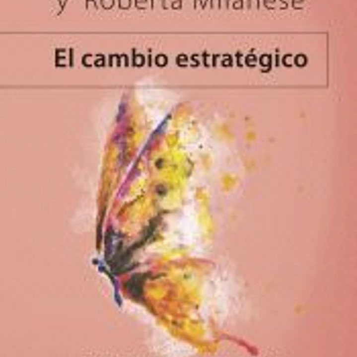 El cambio estratégico . Cómo hacer que las personas cambien su forma de sentir y de actuar 1