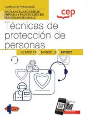 Manual. Técnicas de protección de personas (UF2676). Certificados de profesionalidad. Vigilancia, seguridad privada y protección de personas (SEAD0112)