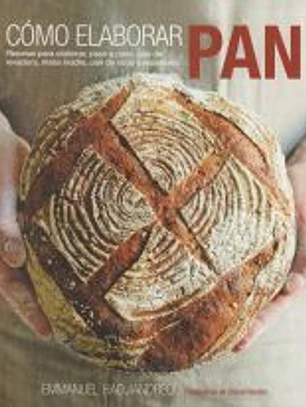 Cómo elaborar pan: Recetas para elaborar, paso a paso, pan de levadura, masa madre, pan de soda y repostería