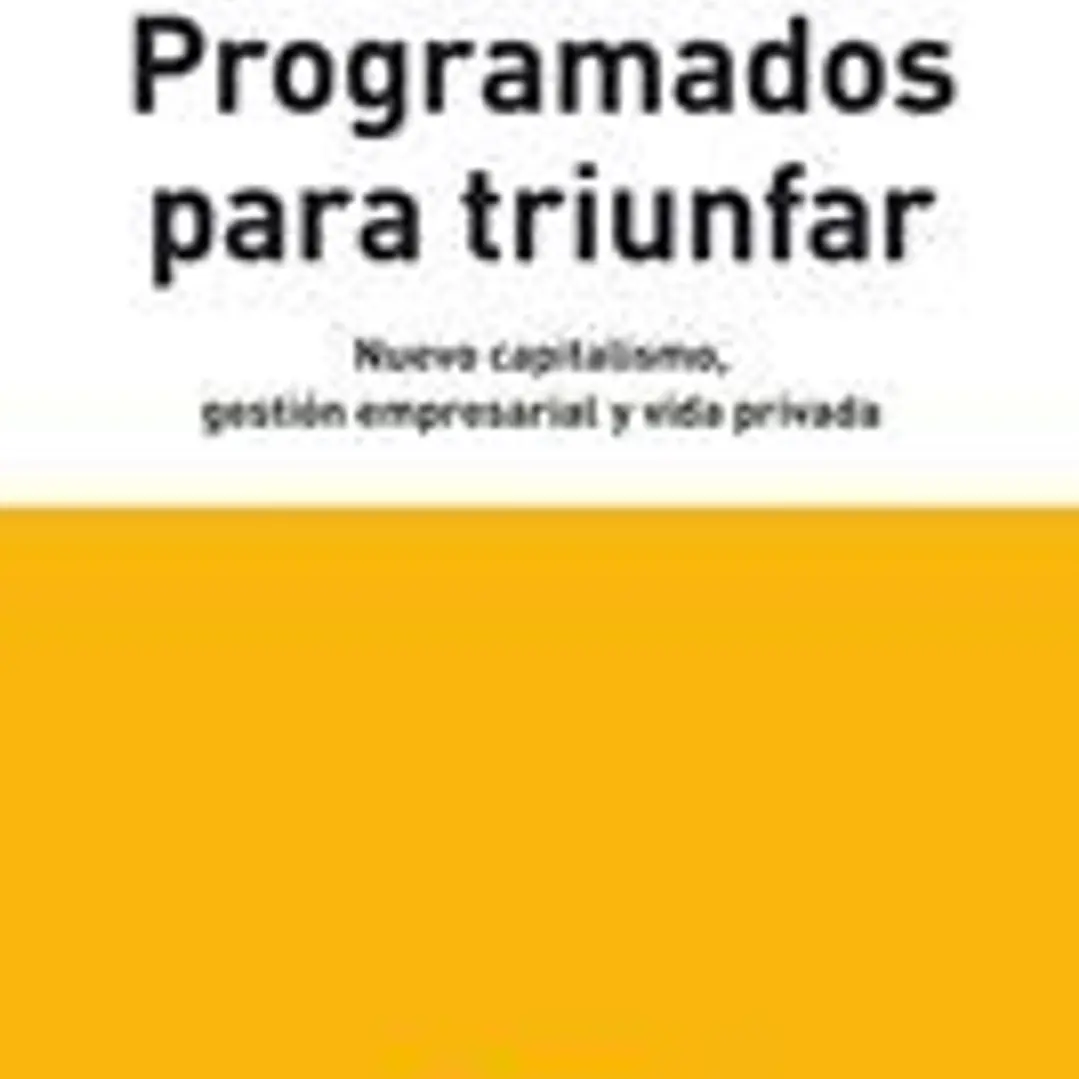 Programados para triunfar. Nuevo capitalismo, gestión empresarial y vida privada 1
