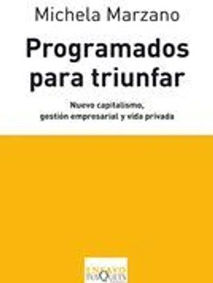 Programados para triunfar. Nuevo capitalismo, gestión empresarial y vida privada