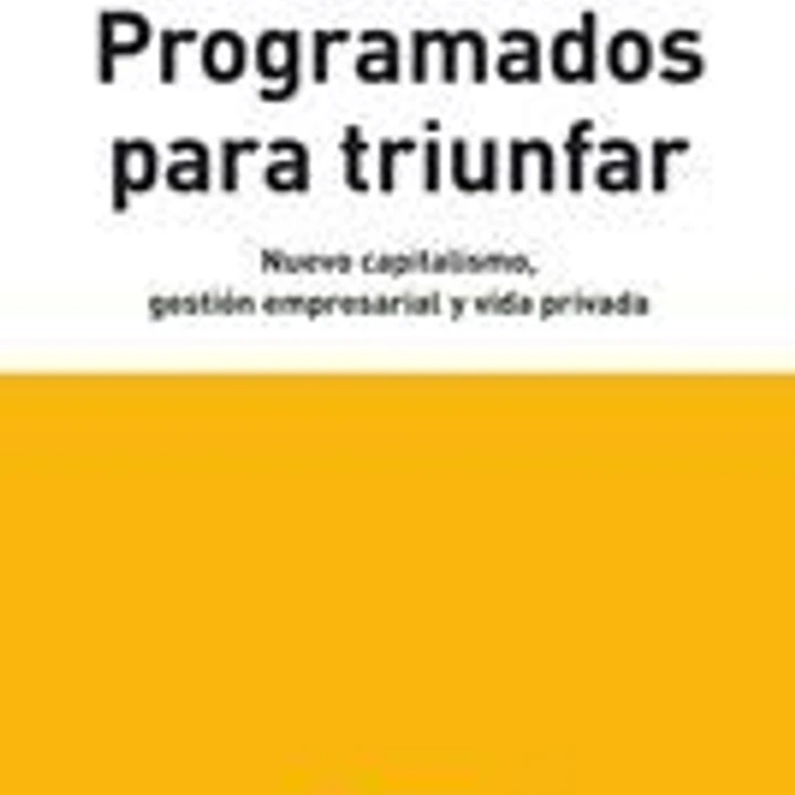 Programados para triunfar. Nuevo capitalismo, gestión empresarial y vida privada 1