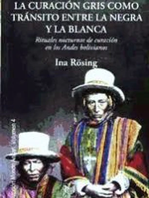 Cerrar el círculo : la curación gris como tránsito entre la negra y la blanca : rituales nocturnos de curación en los Andes bolivianos