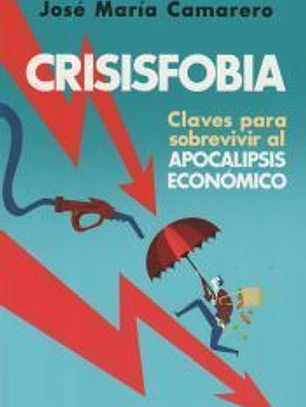 Crisisfobia. Claves para sobrevivir al apocalipsis económico