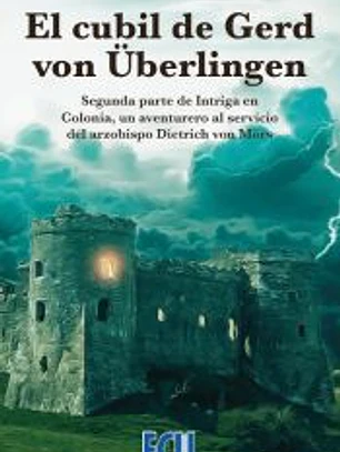 El cubil de Gerd von Überlingen. Segunda parte de Intriga en Colonia, un aventurero al servicio del Arzobispo Dietrich von Mörs