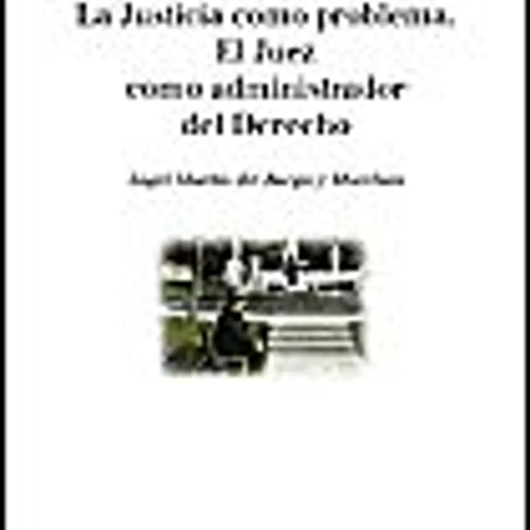 La Justicia como problema. El Juez como administrador del Derecho 1