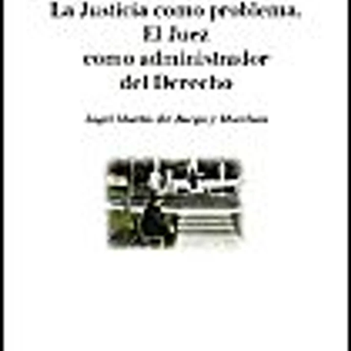 La Justicia como problema. El Juez como administrador del Derecho 1