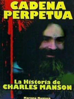 CADENA PERPETUA. LA HISTORIA DE CHARLES MANSON