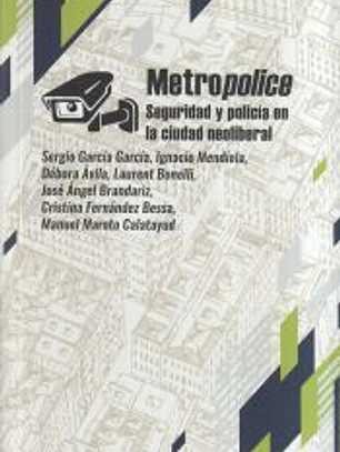 METROPOLICE. SEGURIDAD Y POLICIA EN LA CIUDAD NEOLIBERAL.