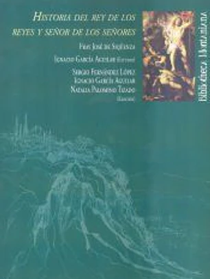 Historia del rey de los reyes y señor de los señores: Fray José de Siqüenza