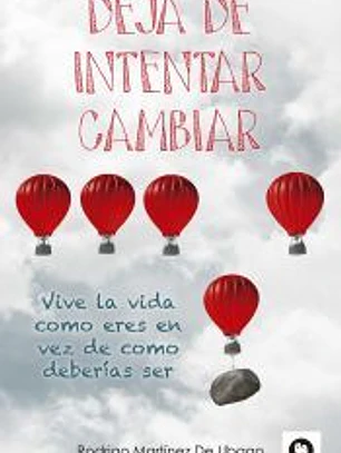 Deja de intentar cambiar: Vive la vida como eres en vez de como deberías ser