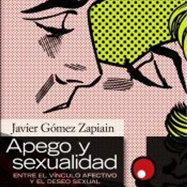 Apego y sexualidad: entre el vínculo afectivo y el deseo sexual 1