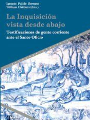 La Inquisición vista desde abajo : Testificaciones de gente corriente ante el Santo Oficio