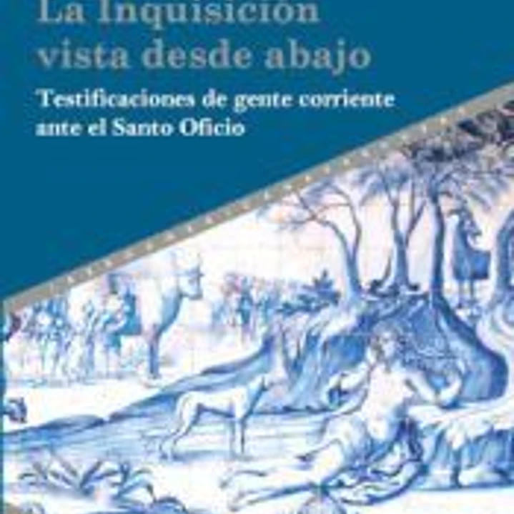 La Inquisición vista desde abajo : Testificaciones de gente corriente ante el Santo Oficio 1