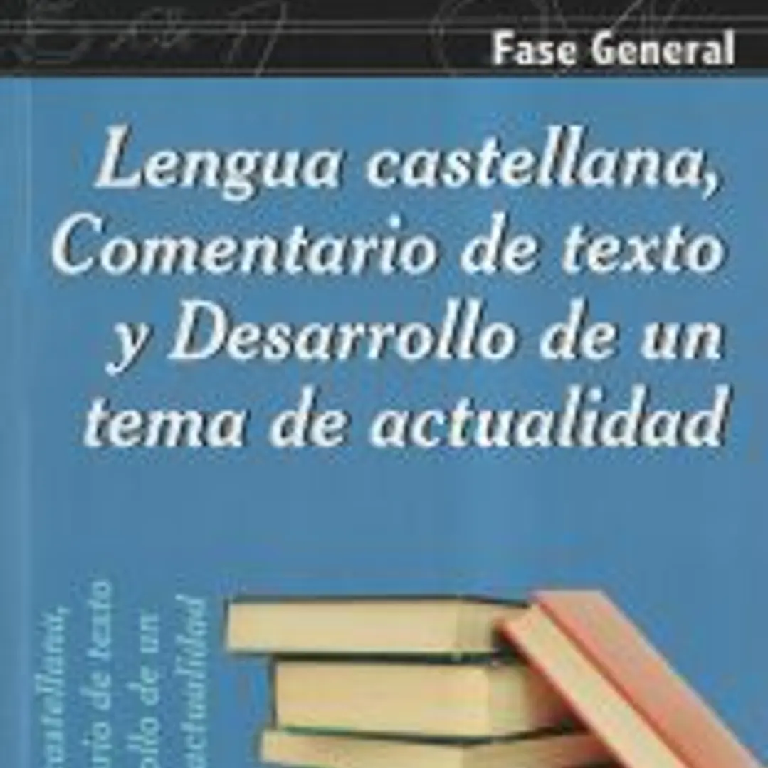 Lengua Castellana, Comentario de Texto y Desarrollo de Un Tema de Actualidad. Fase General. Prueba de Acceso a la Universidad para Mayores de 25 Años 1