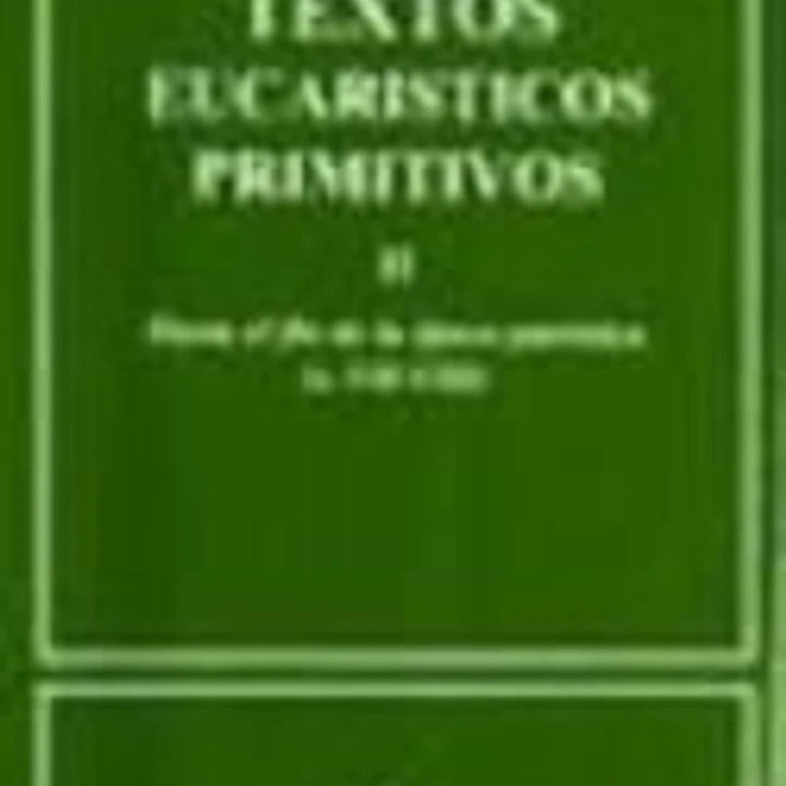 Textos eucarísticos primitivos. II: Hasta el fin de la época patrística (s. VII-VIII) 1