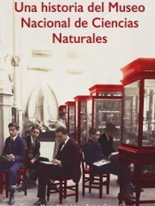 Una historia del Museo Nacional de Ciencias Naturales
