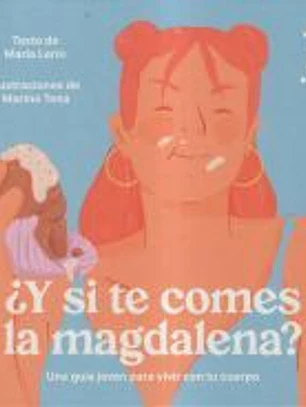 ¿Y si te comes la magdalena?: Una guía joven para vivir con tu cuerpo