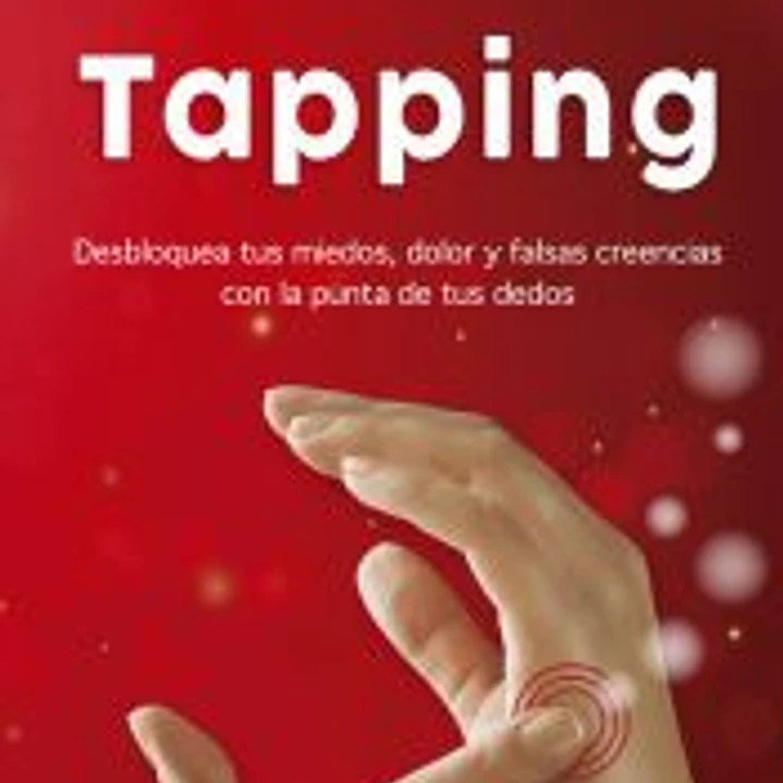 Tapping: Desbloquea tus miedos, dolor y falsas creencias con la punta de tus dedos 1